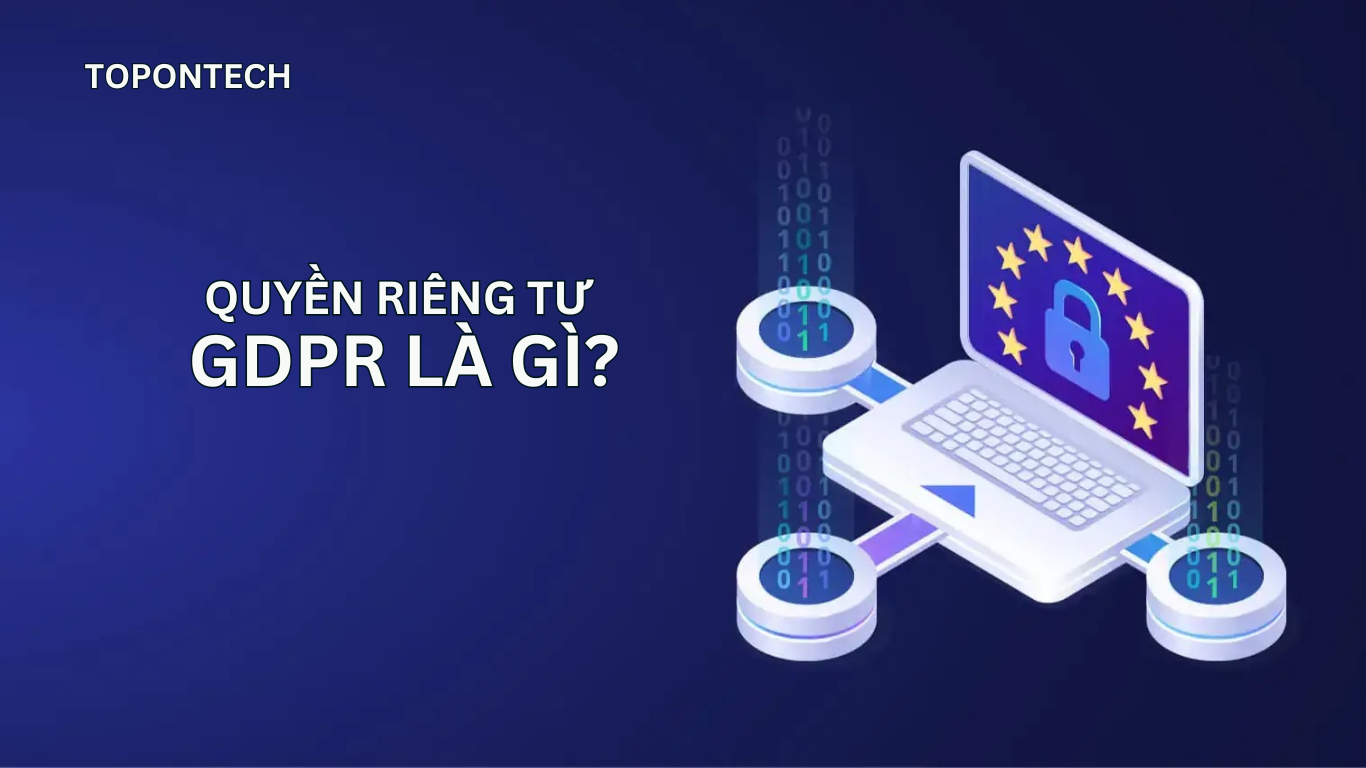 GDPR là gì? Quy định chung về bảo vệ dữ liệu mới của EU 2025