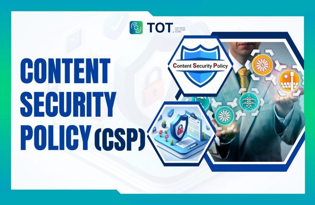 CSP là gì? Cách bảo vệ website khỏi mã độc & tấn công XSS