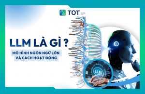 LLM là gì? Mô hình ngôn ngữ lớn và cách chúng hoạt động